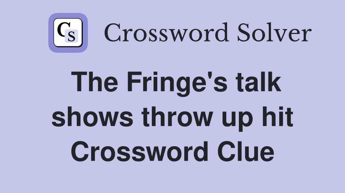 The Fringe's talk shows throw up hit Crossword Clue