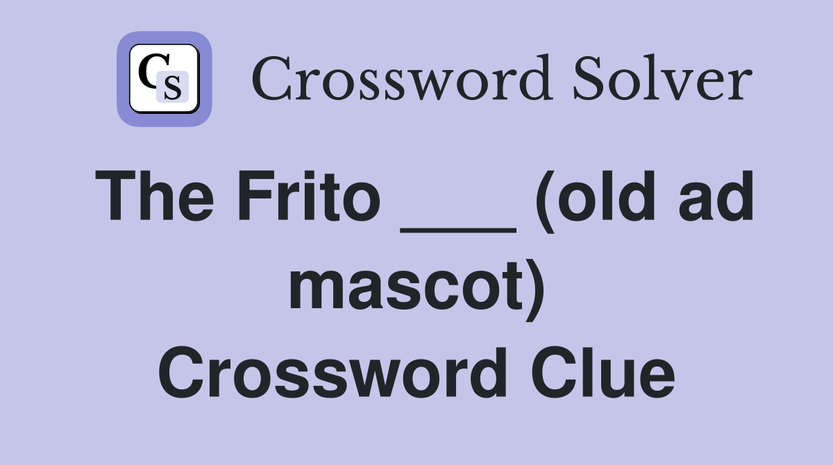 The Frito ___ (old ad mascot) Crossword Clue
