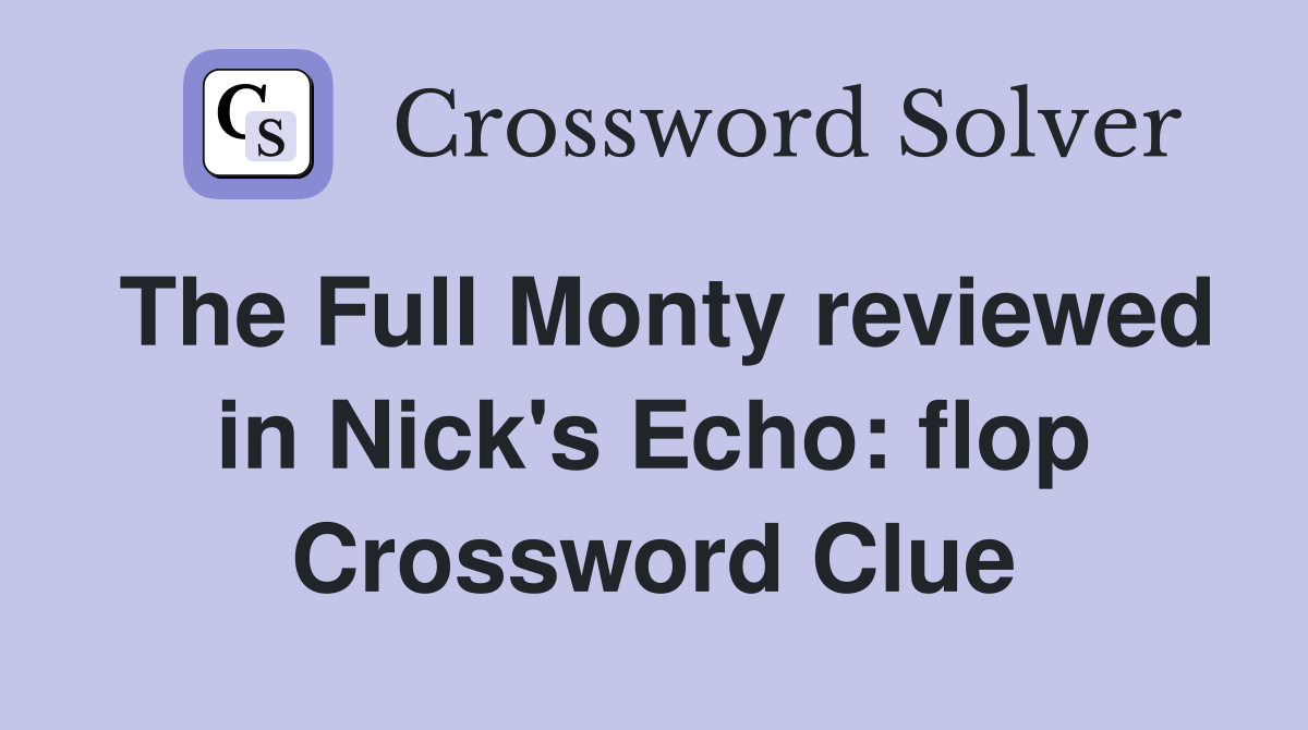 The Full Monty reviewed in Nick's Echo: flop Crossword Clue