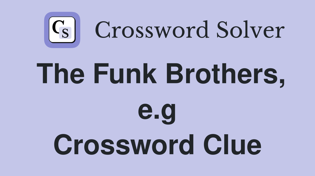 The Funk Brothers, e.g Crossword Clue