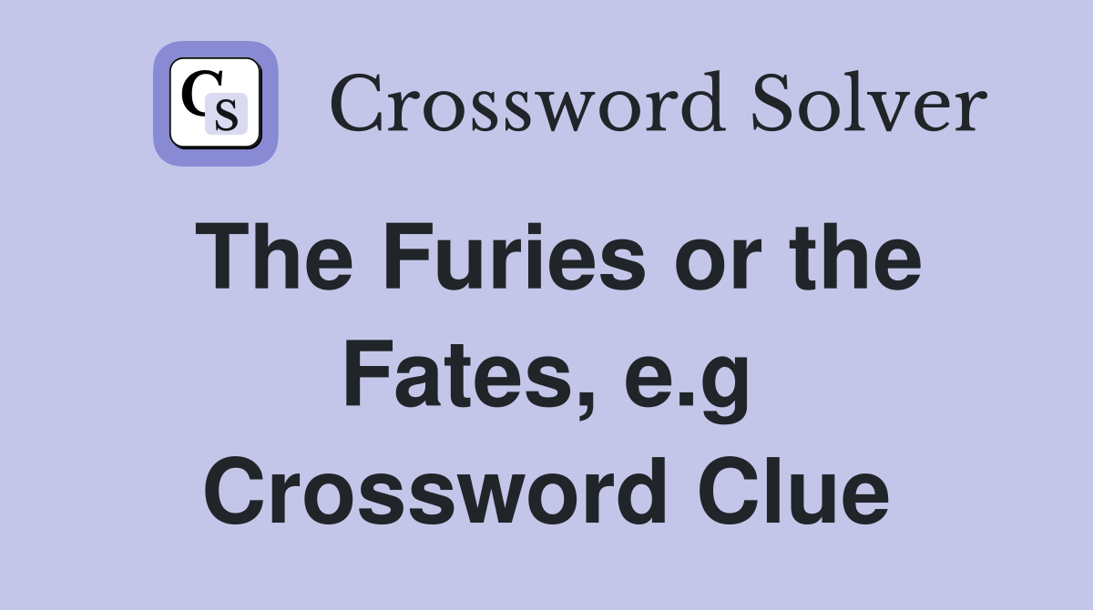 The Furies or the Fates, e.g Crossword Clue