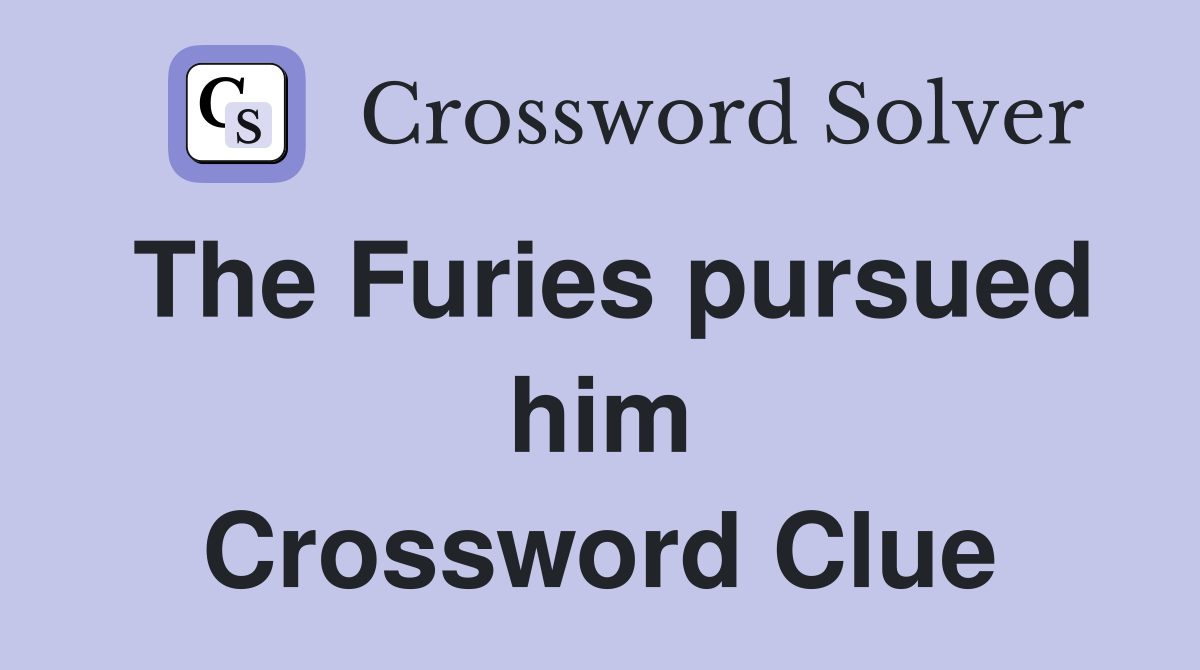 The Furies pursued him Crossword Clue