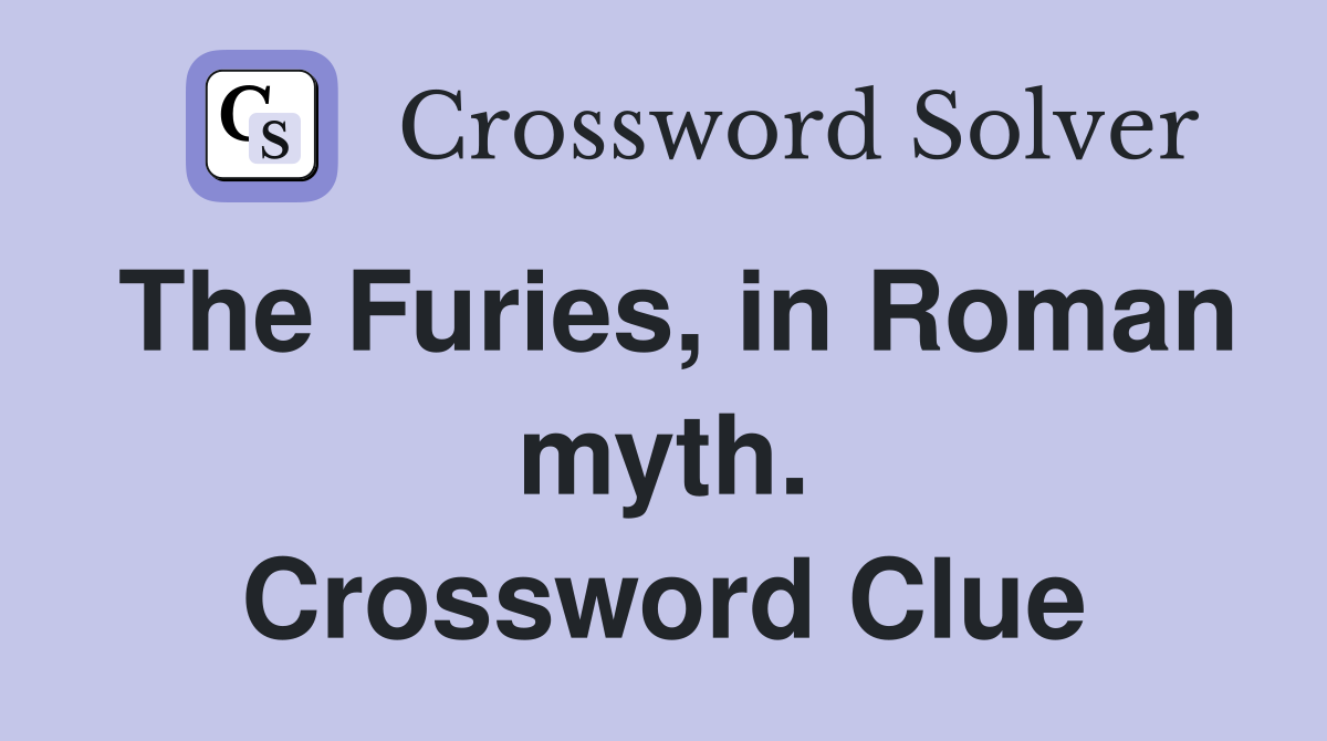 The Furies, in Roman myth. Crossword Clue
