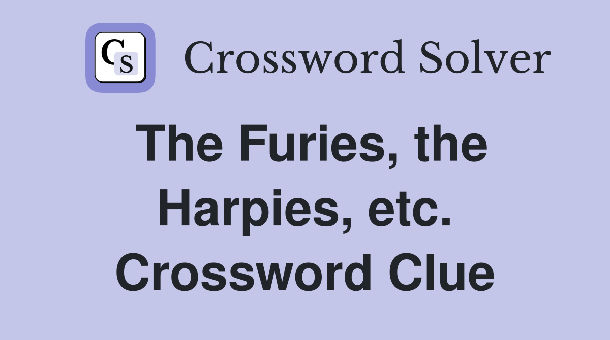 The Furies, the Harpies, etc. Crossword Clue