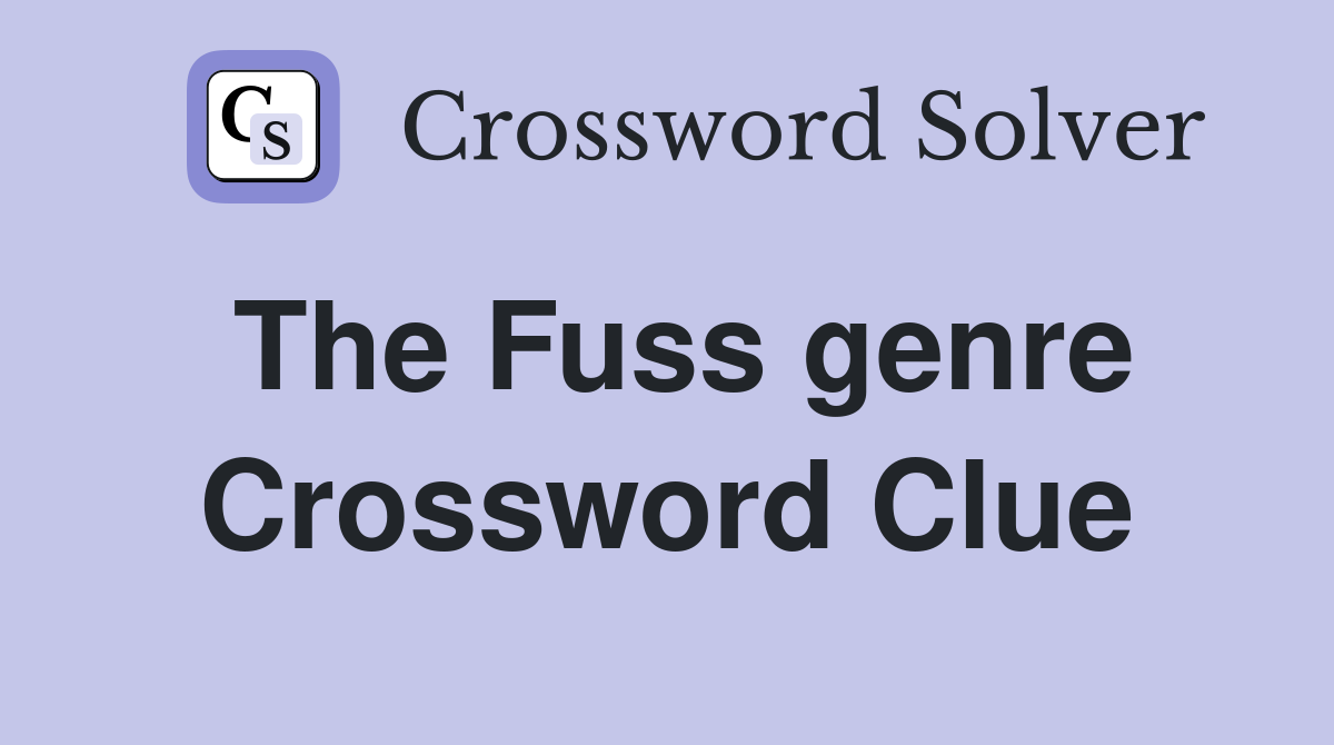 The Fuss genre Crossword Clue
