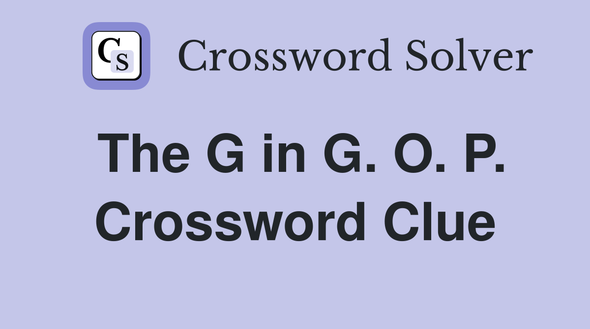 The G in G. O. P. Crossword Clue