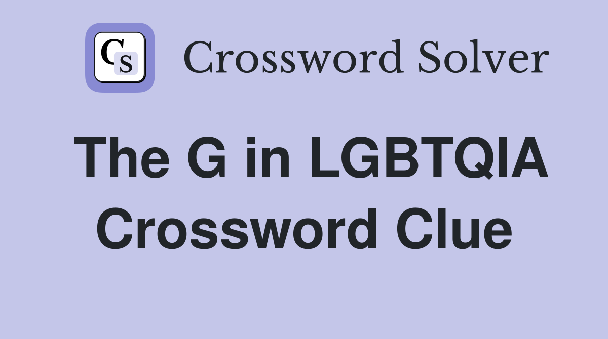 The G in LGBTQIA Crossword Clue