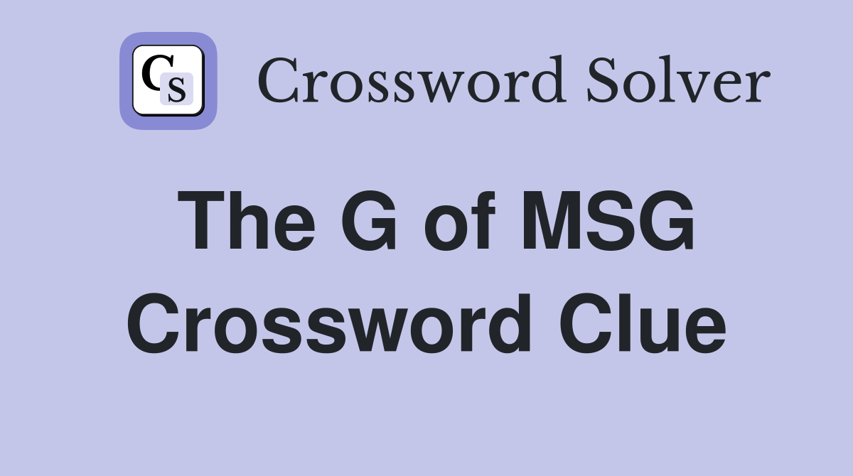The G of MSG Crossword Clue