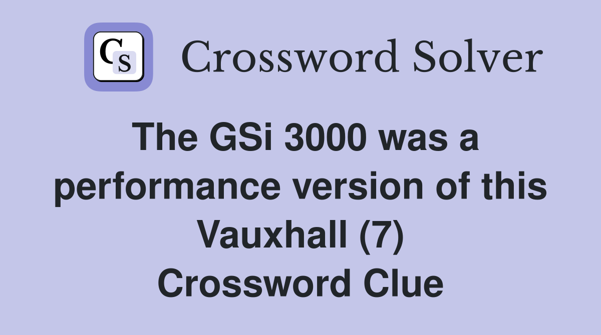 The GSi 3000 was a performance version of this Vauxhall (7) Crossword Clue