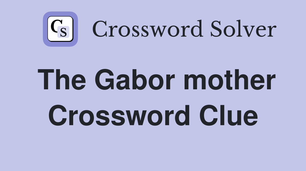 The Gabor mother Crossword Clue