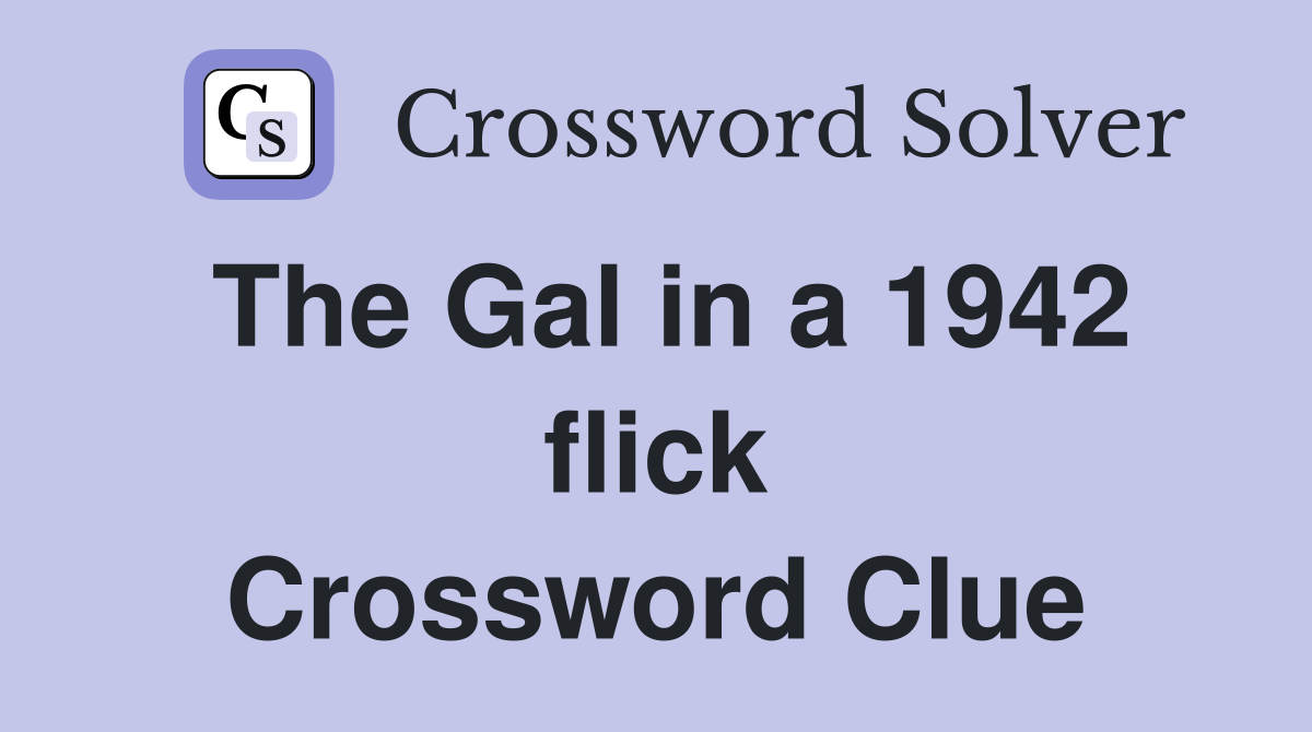 The Gal in a 1942 flick Crossword Clue