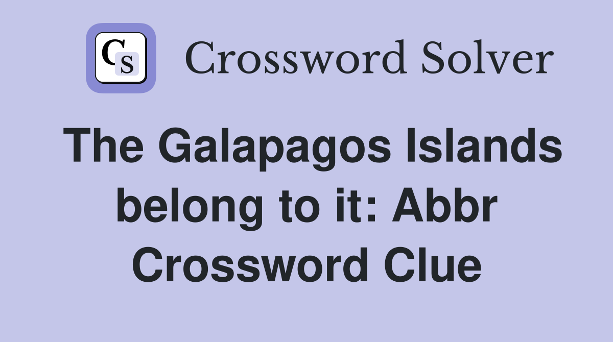 The Galapagos Islands belong to it: Abbr Crossword Clue