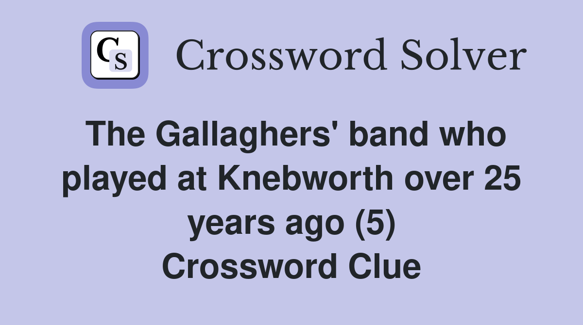 The Gallaghers' band who played at Knebworth over 25 years ago (5) Crossword Clue