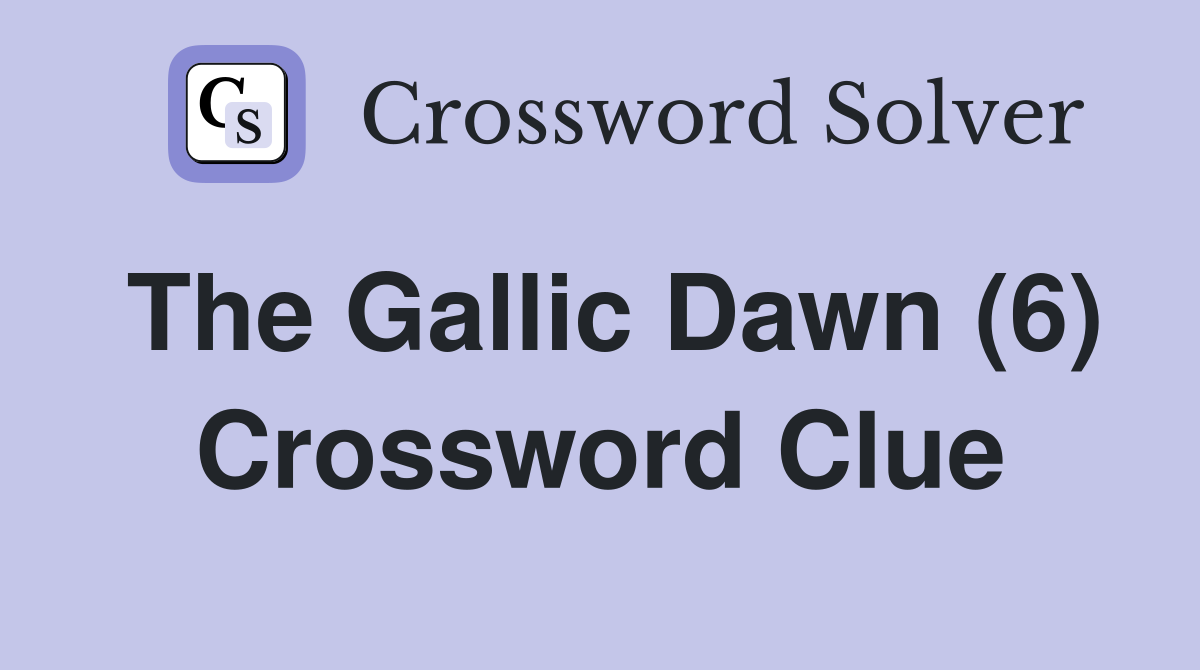 The Gallic Dawn (6) Crossword Clue