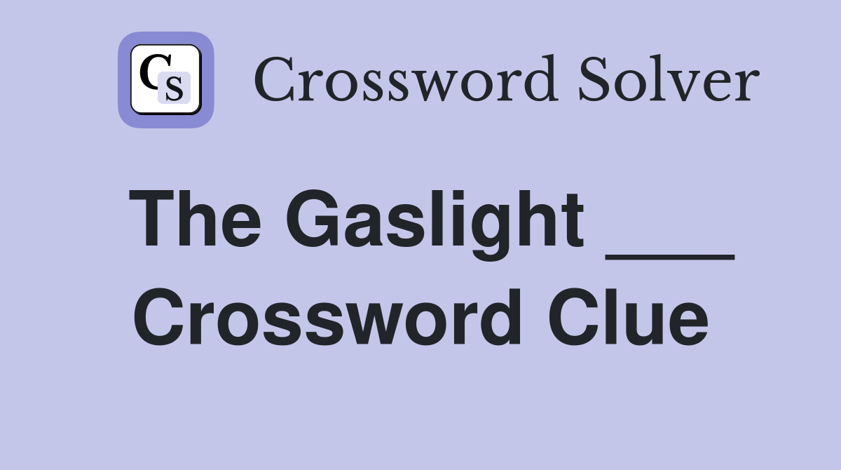The Gaslight ___ Crossword Clue