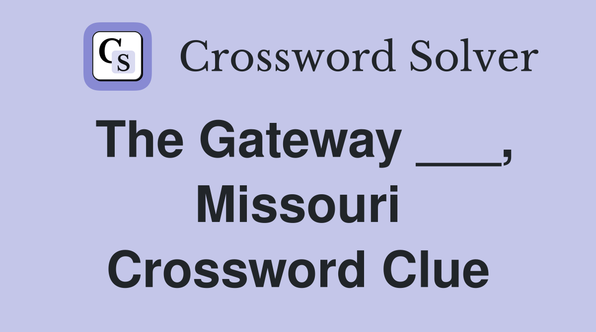 The Gateway ___, Missouri Crossword Clue