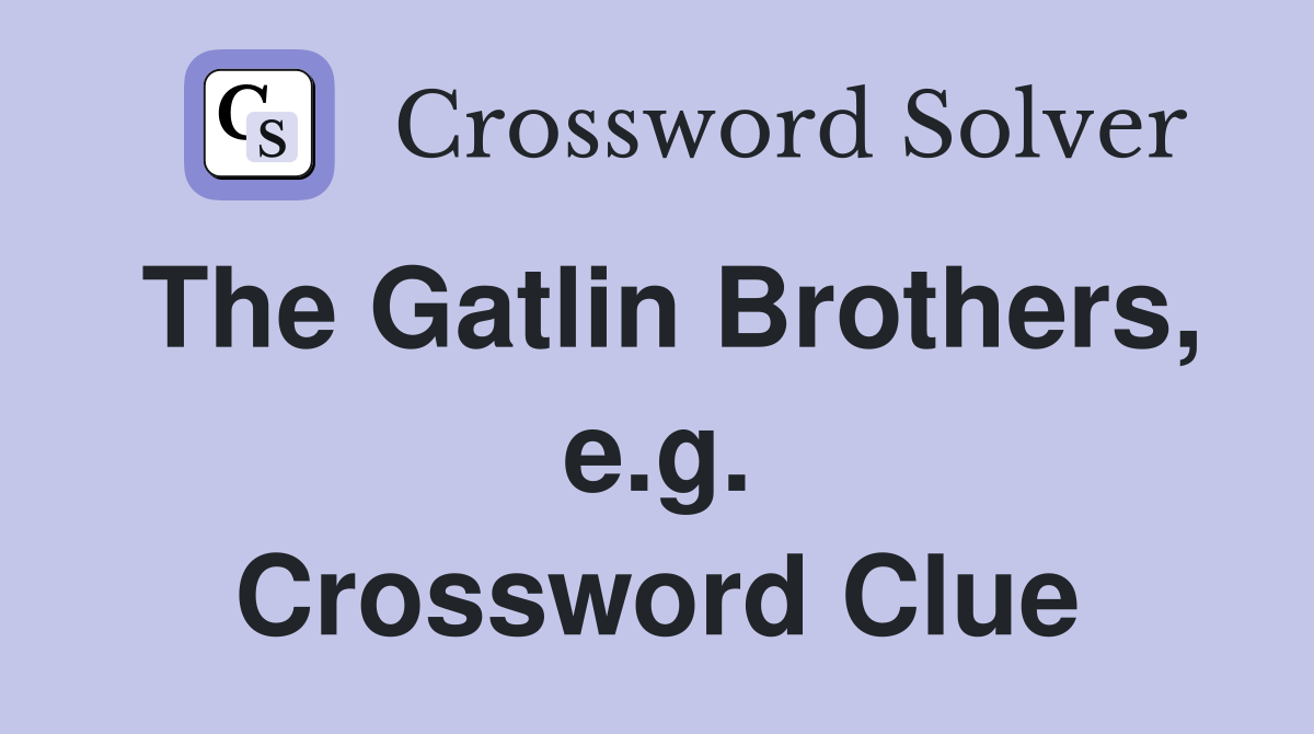 The Gatlin Brothers, e.g. Crossword Clue