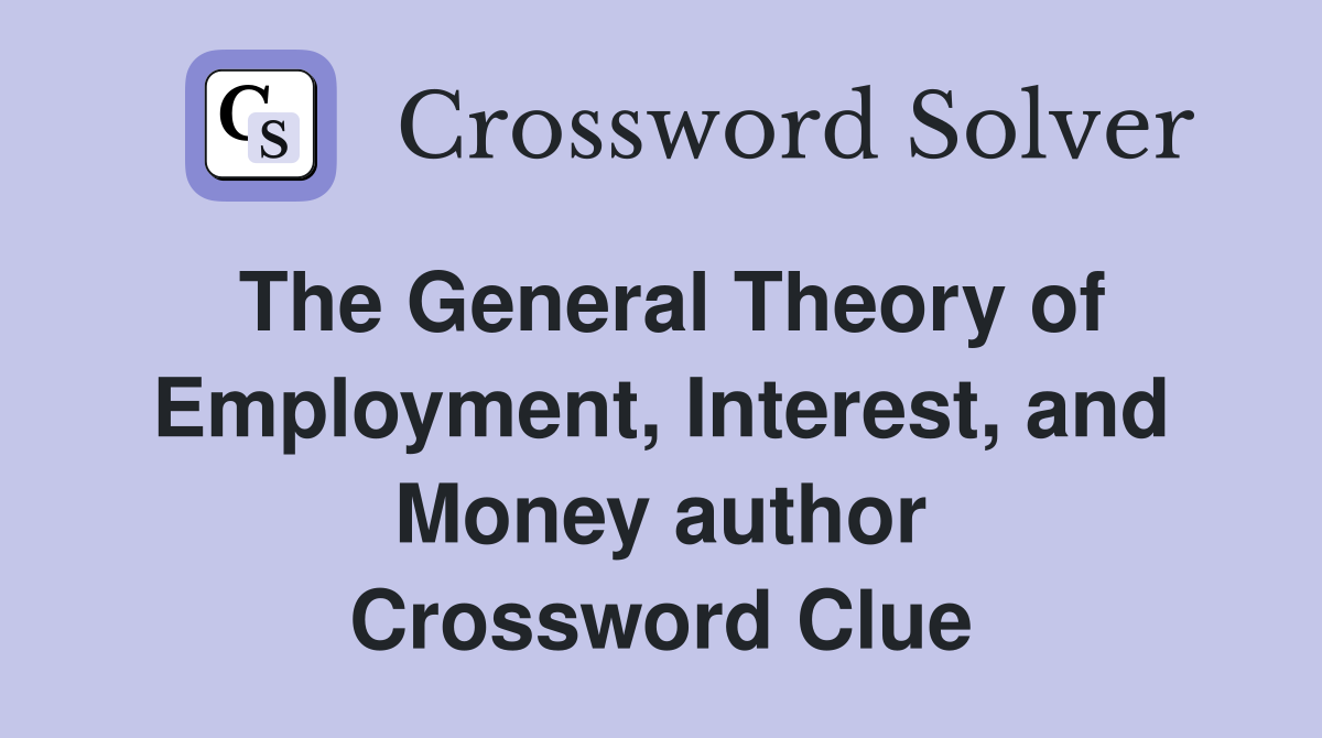 The General Theory of Employment, Interest, and Money author Crossword Clue