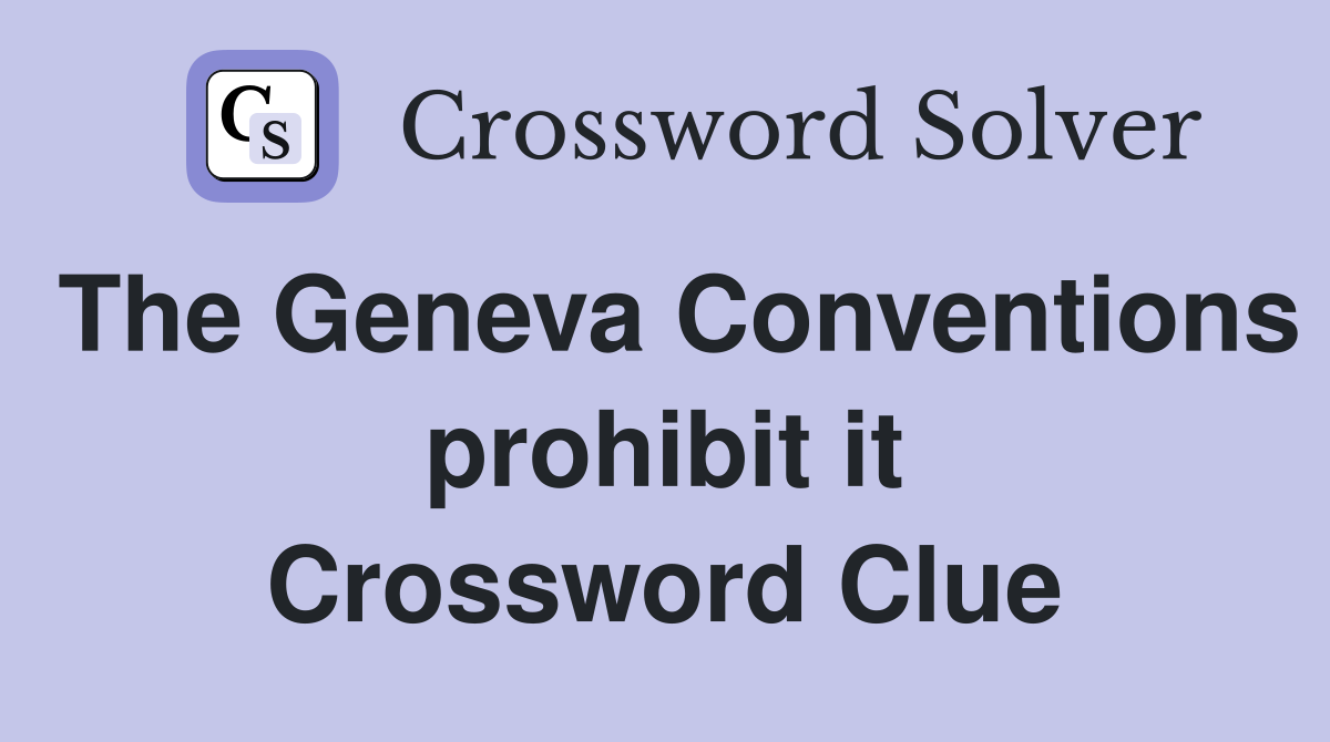 The Geneva Conventions prohibit it Crossword Clue