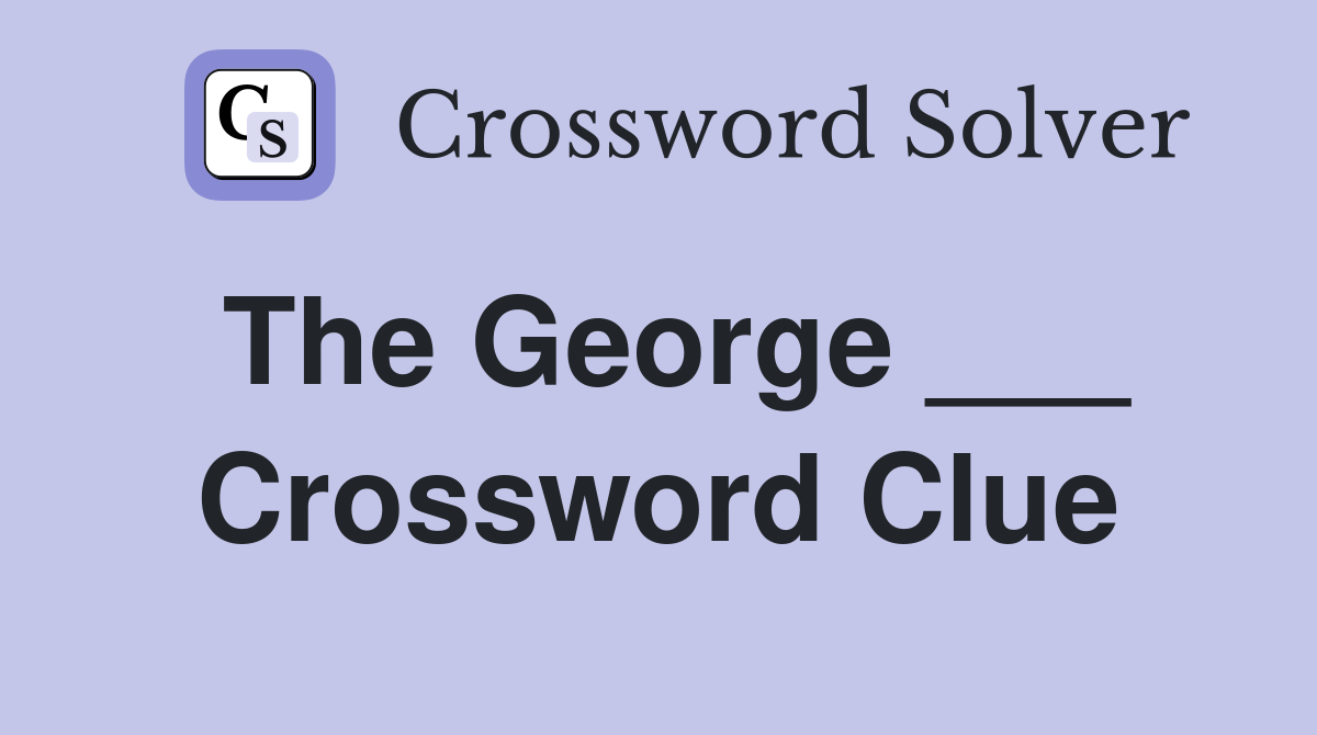 The George ___ Crossword Clue