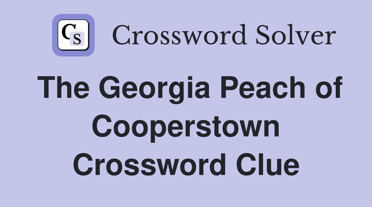 The Georgia Peach of Cooperstown Crossword Clue