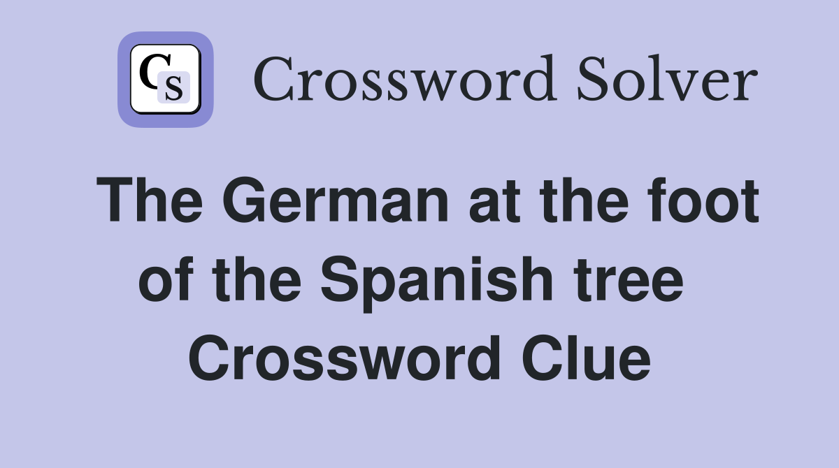 The German at the foot of the Spanish tree  Crossword Clue