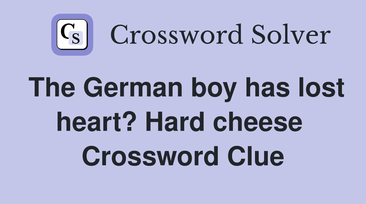 The German boy has lost heart? Hard cheese  Crossword Clue