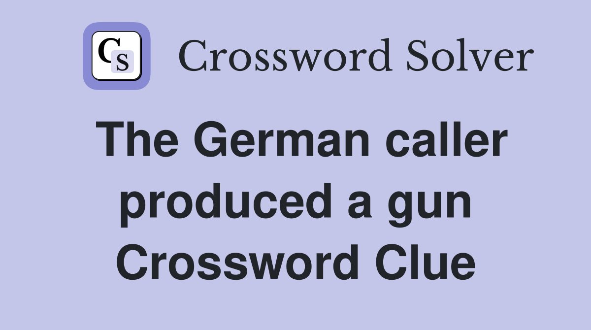 The German caller produced a gun Crossword Clue