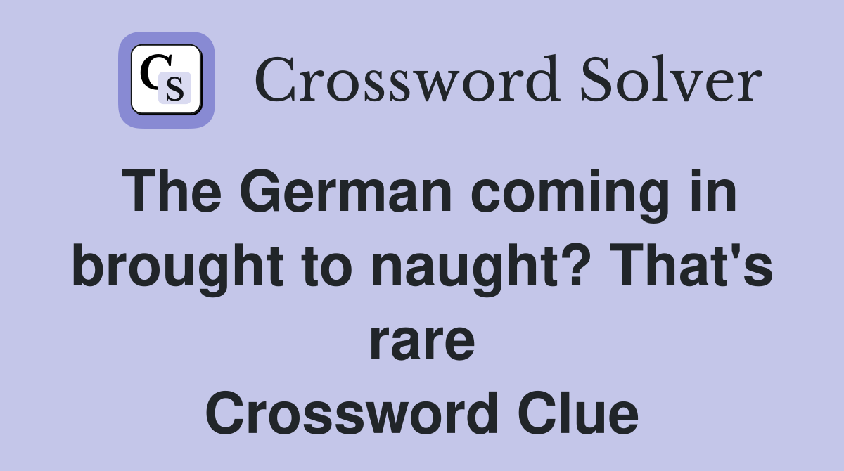 The German coming in brought to naught? That's rare Crossword Clue
