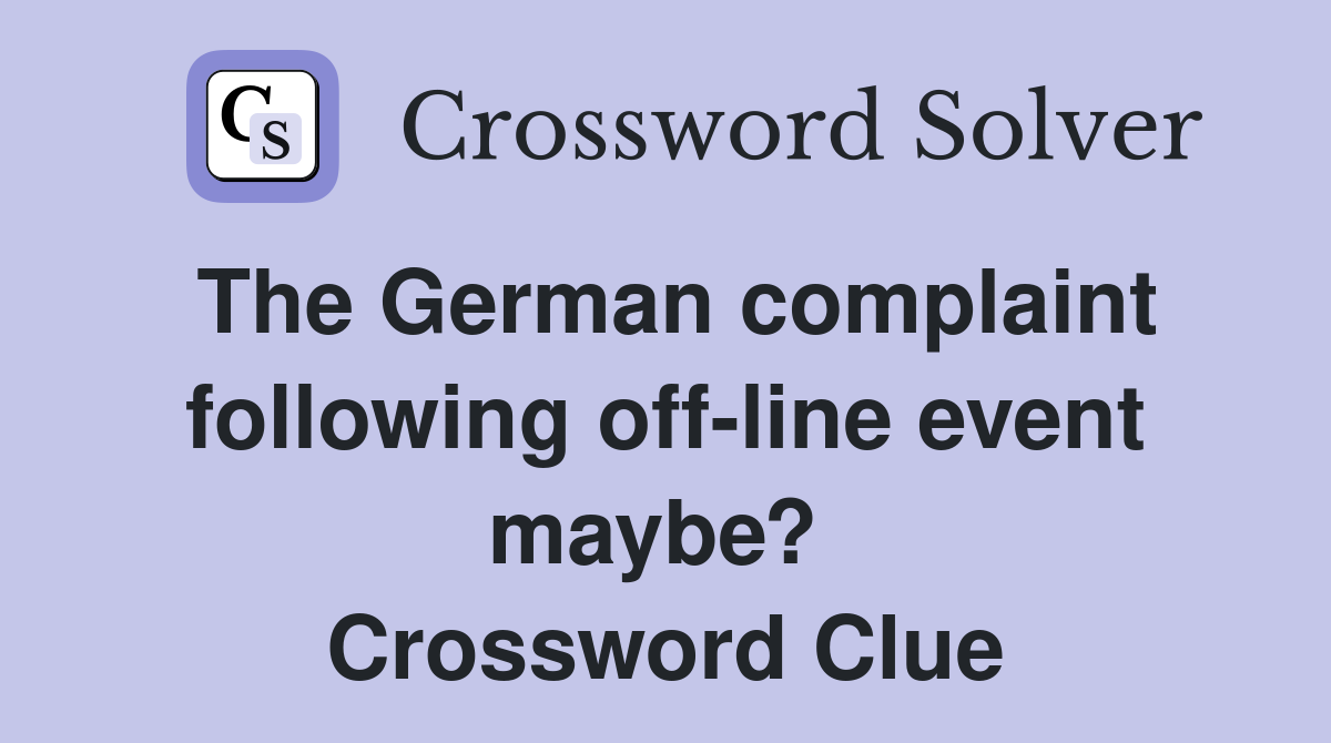The German complaint following off-line event maybe?  Crossword Clue