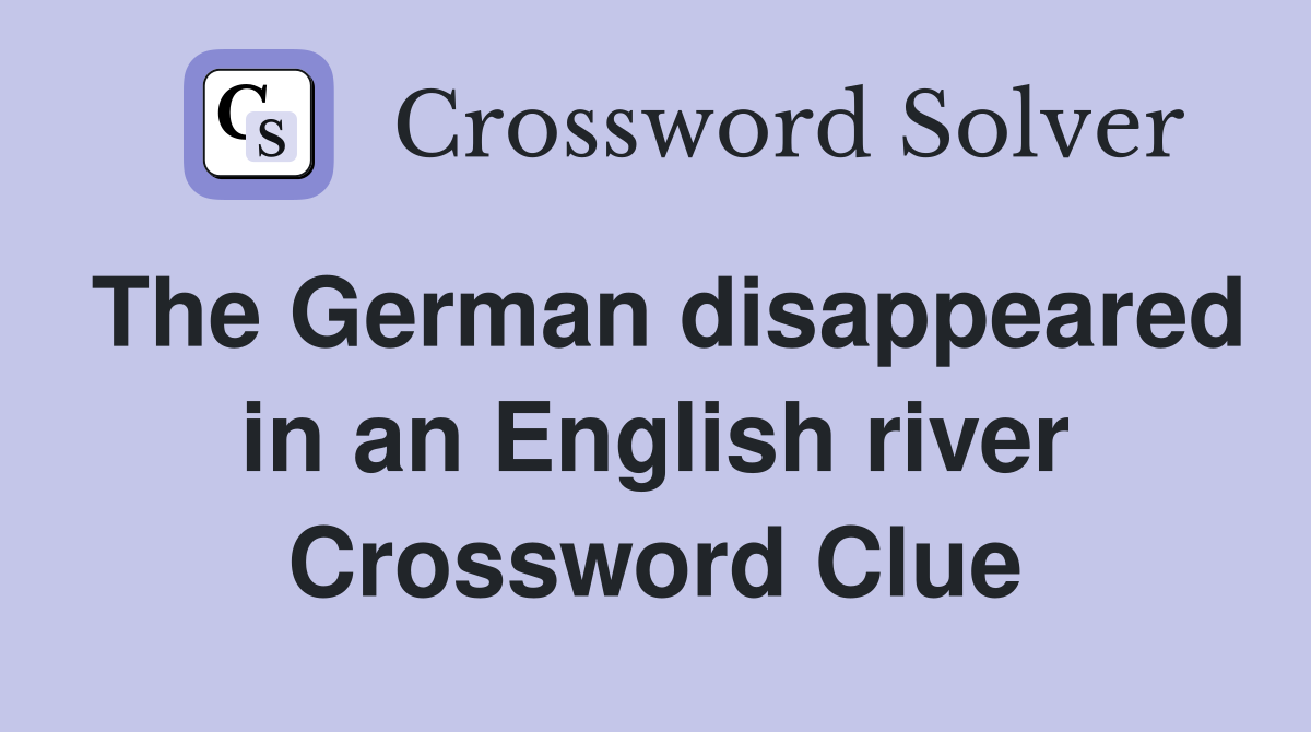 The German disappeared in an English river Crossword Clue