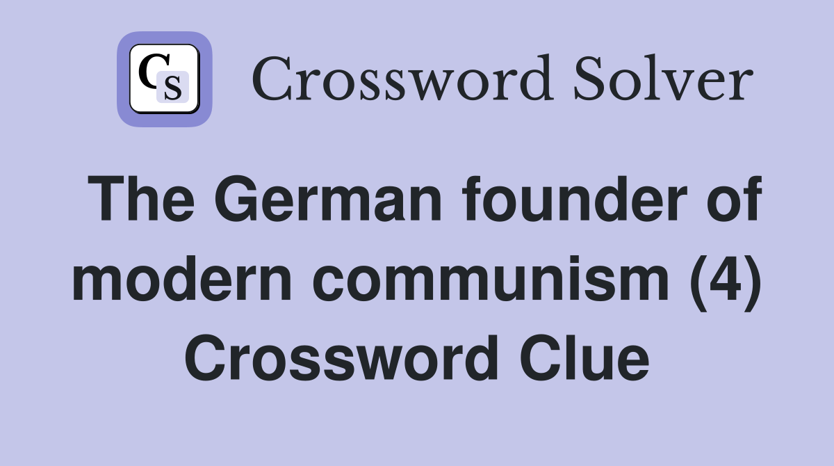 The German founder of modern communism (4) Crossword Clue