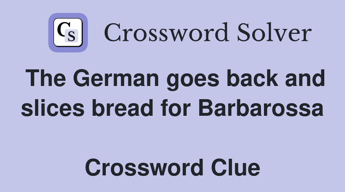 The German goes back and slices bread for Barbarossa  Crossword Clue