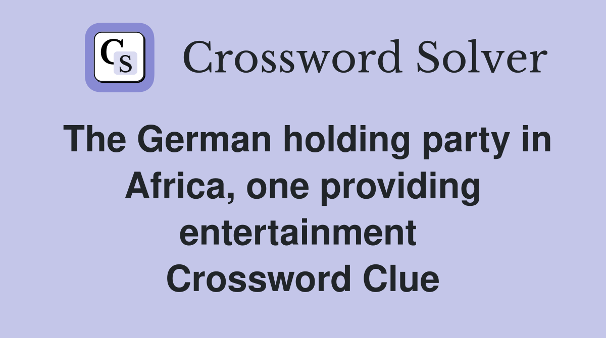 The German holding party in Africa, one providing entertainment  Crossword Clue