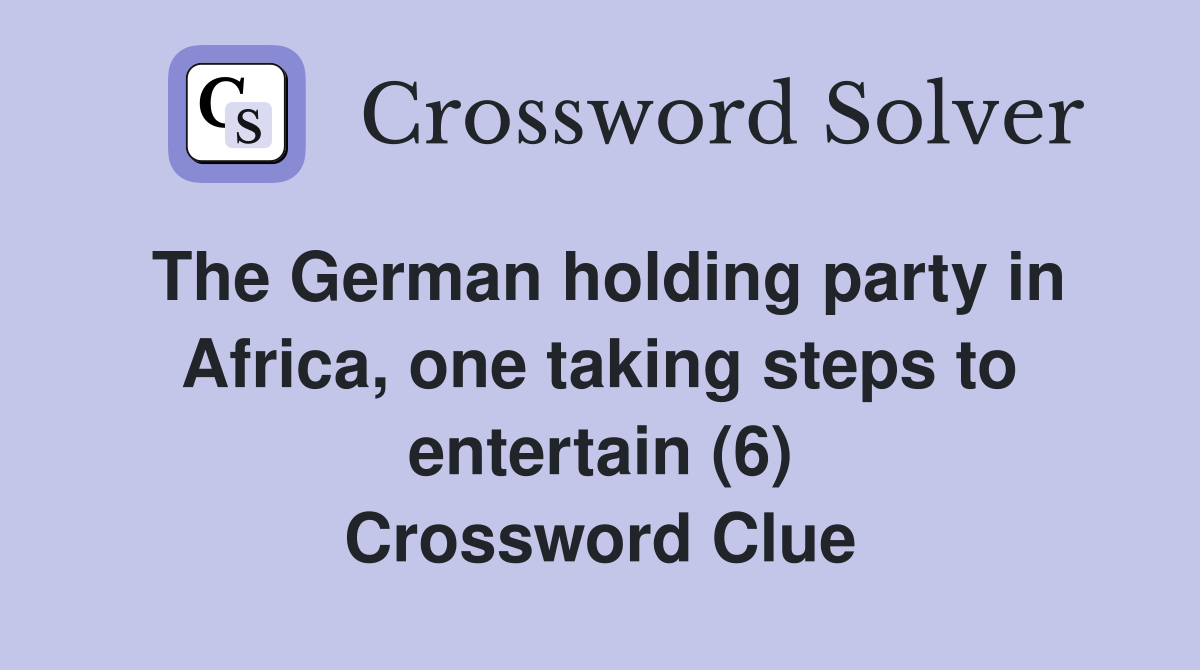 The German holding party in Africa, one taking steps to entertain (6) Crossword Clue