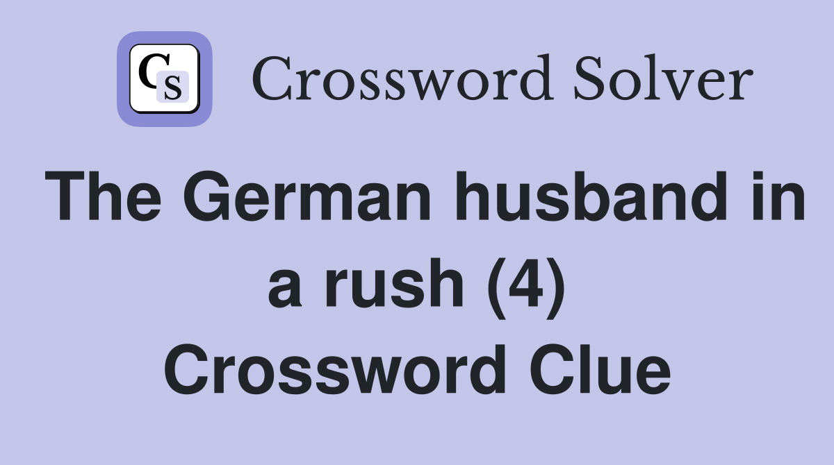 The German husband in a rush (4) Crossword Clue