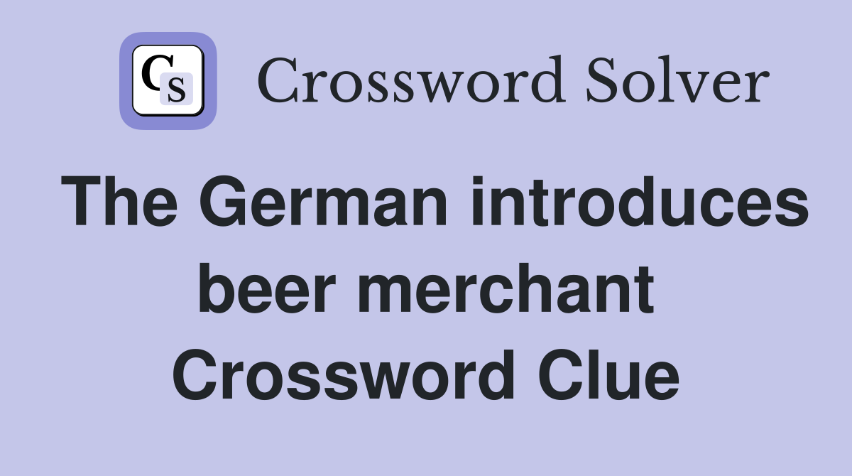 The German introduces beer merchant Crossword Clue