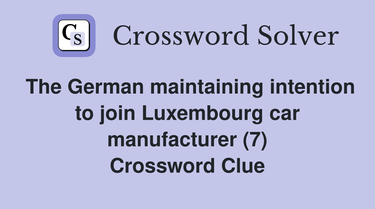 The German maintaining intention to join Luxembourg car manufacturer (7) Crossword Clue