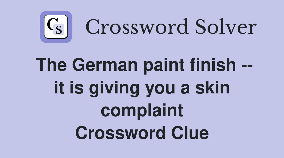The German paint finish -- it is giving you a skin complaint Crossword Clue
