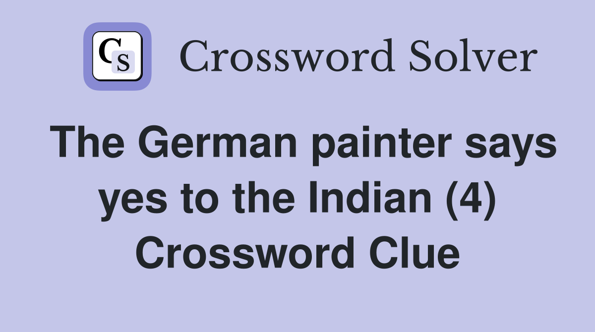 The German painter says yes to the Indian (4) Crossword Clue