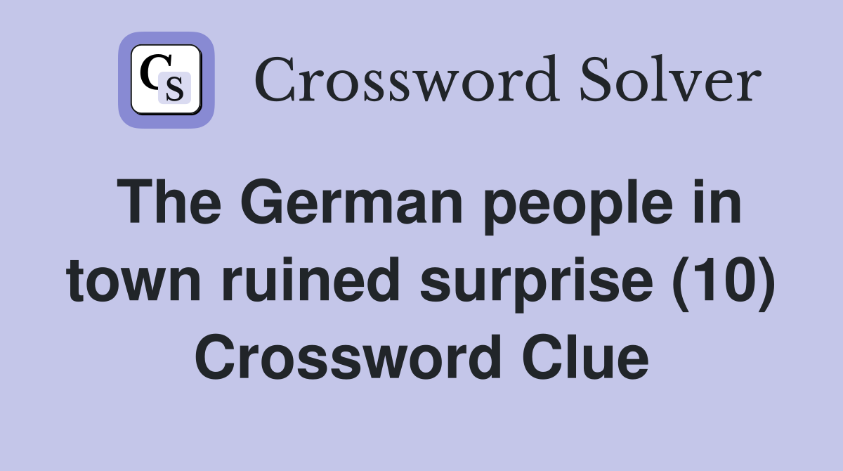 The German people in town ruined surprise (10) Crossword Clue