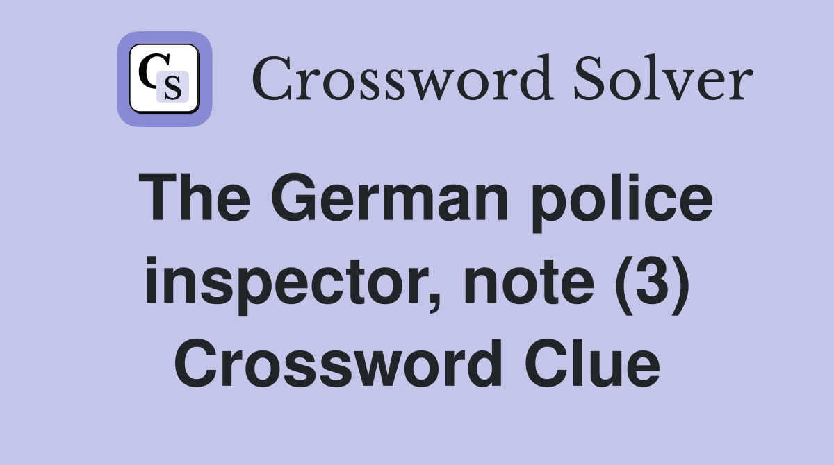 The German police inspector, note (3) Crossword Clue