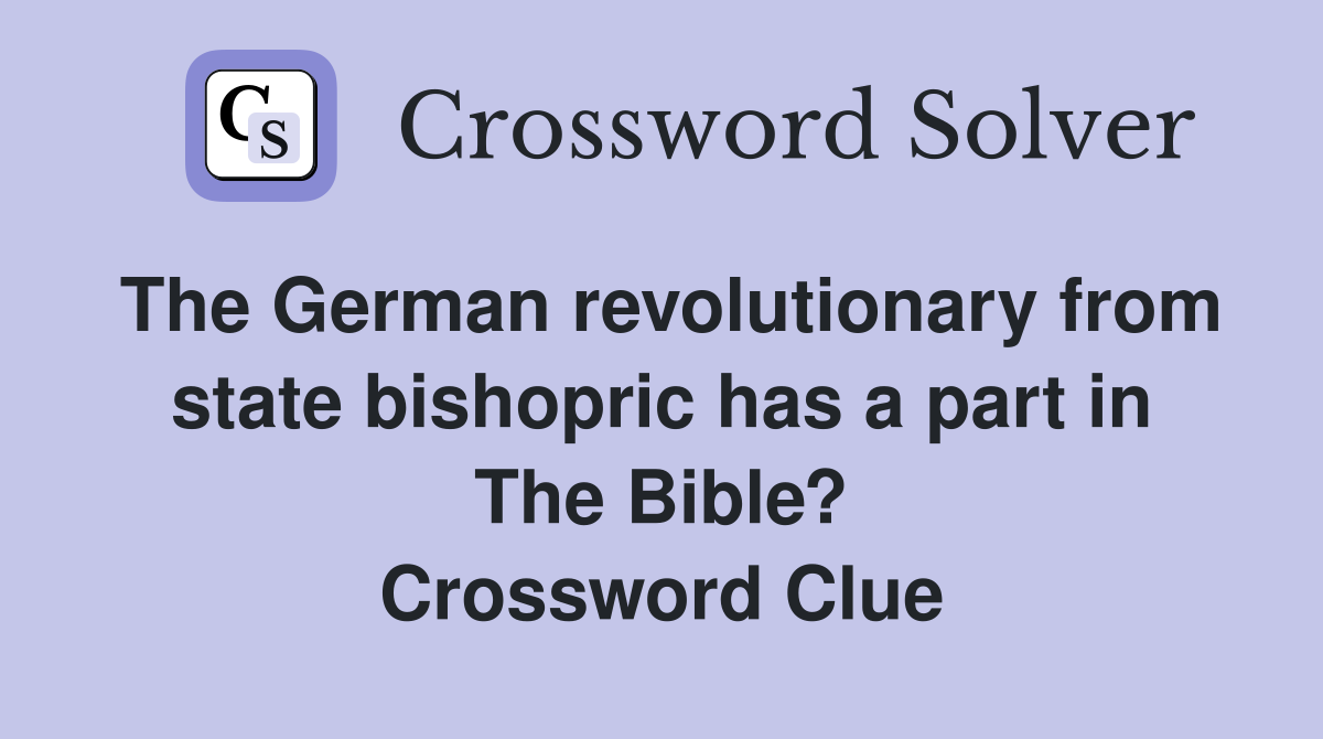 The German revolutionary from state bishopric has a part in The Bible? Crossword Clue