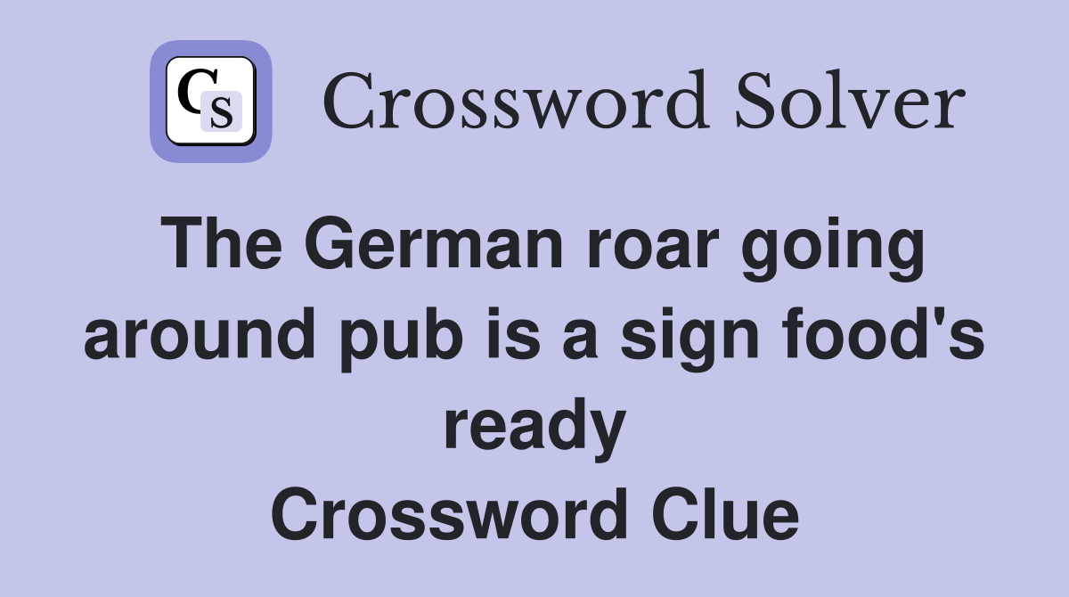 The German roar going around pub is a sign food's ready Crossword Clue