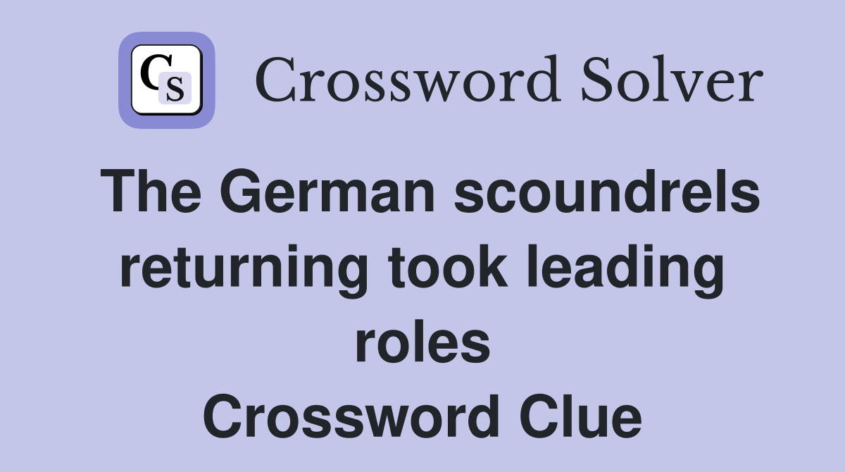 The German scoundrels returning took leading roles Crossword Clue