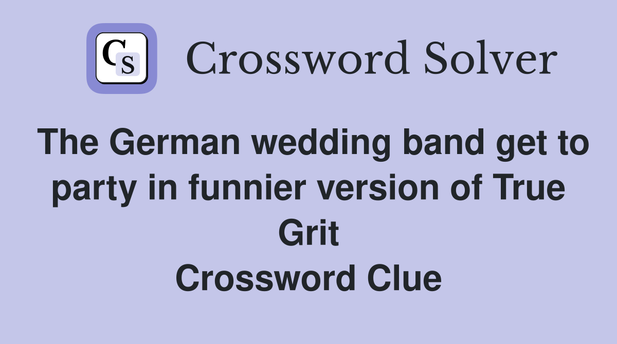 The German wedding band get to party in funnier version of True Grit Crossword Clue