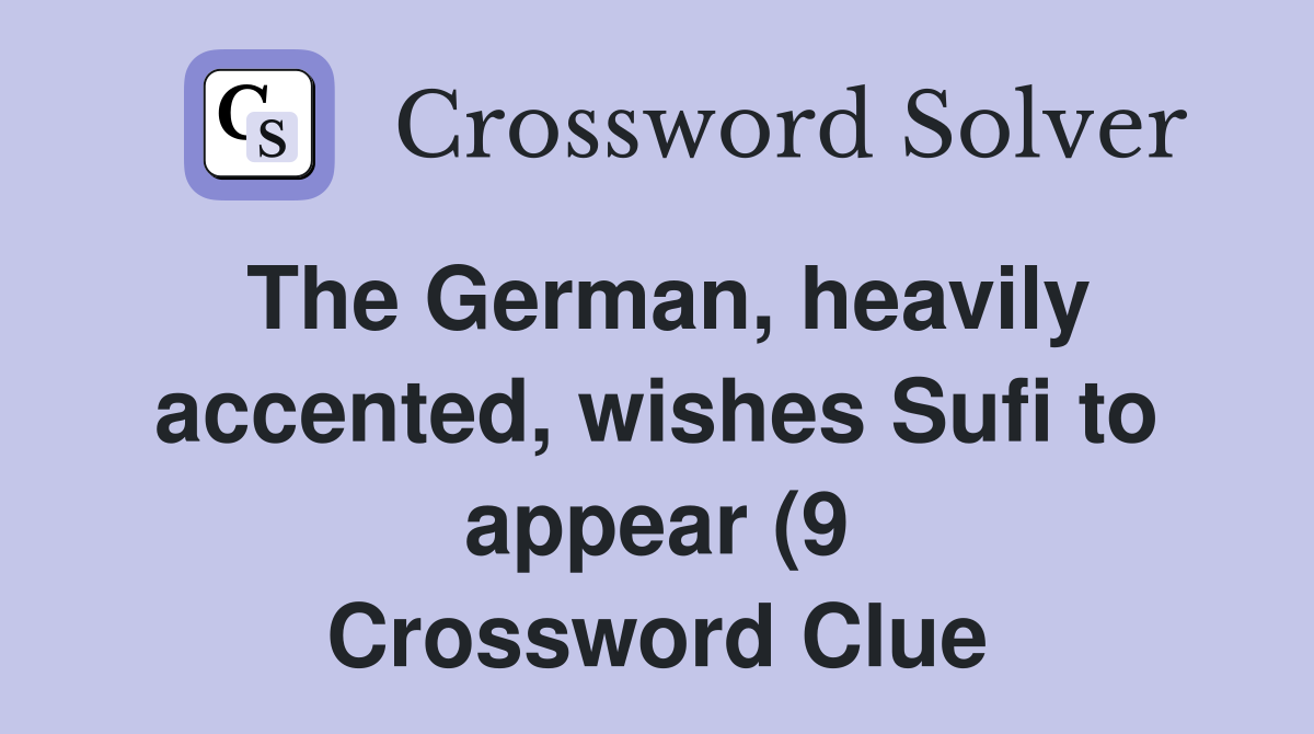 The German heavily accented wishes Sufi to appear (9) Crossword The German heavily accented wishes Sufi to appear (9) Crossword