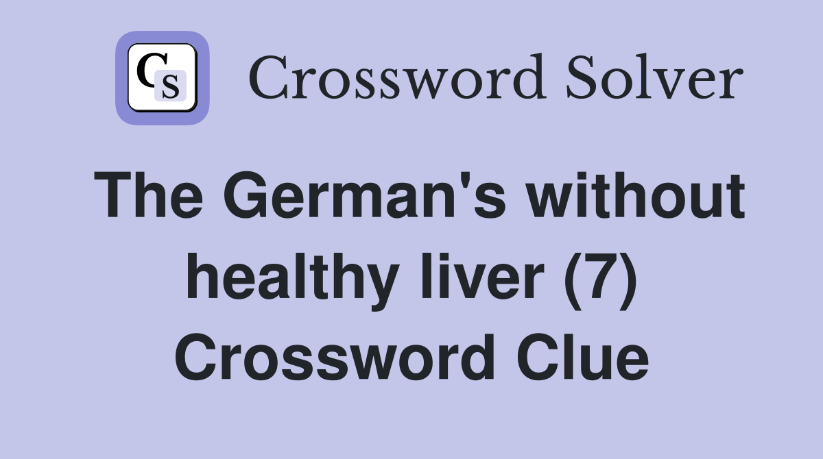 The German's without healthy liver (7) Crossword Clue