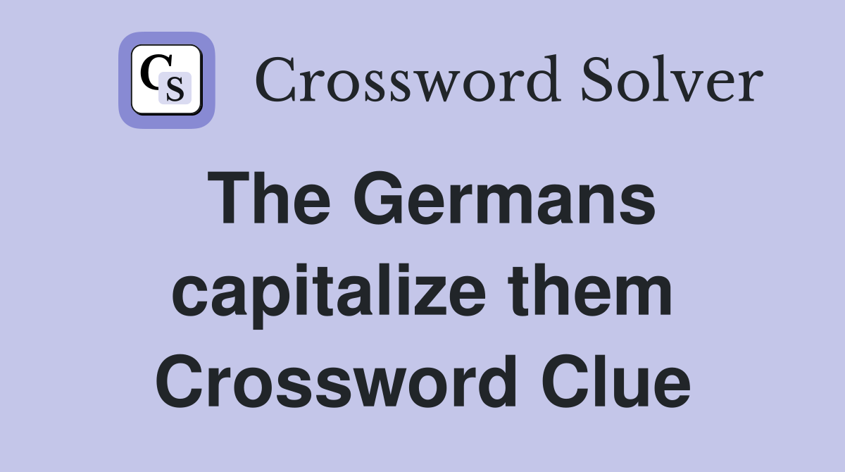 The Germans capitalize them Crossword Clue