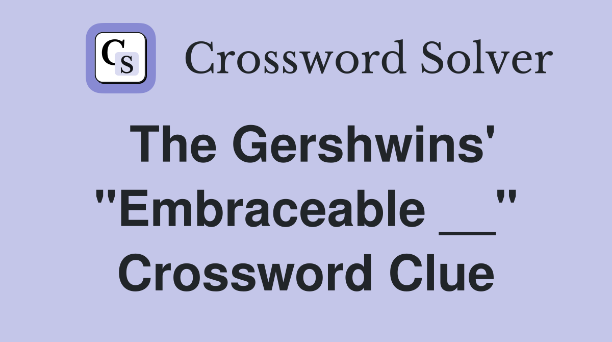 The Gershwins' "Embraceable __" Crossword Clue